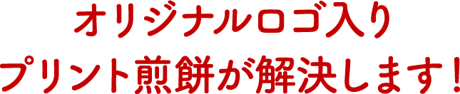 オリジナルロゴプリント煎餅が解決します